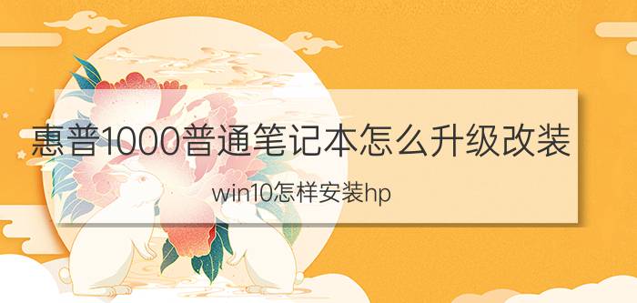 惠普1000普通笔记本怎么升级改装 win10怎样安装hp LaserJet 1000打印机？